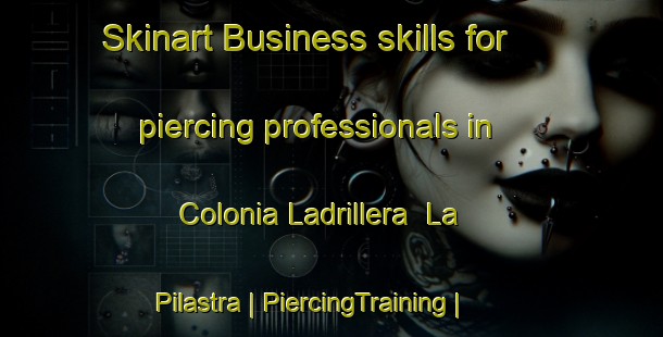 Skinart Business skills for piercing professionals in Colonia Ladrillera  La Pilastra | PiercingTraining | PiercingClasses | SkinartTraining-Mexico